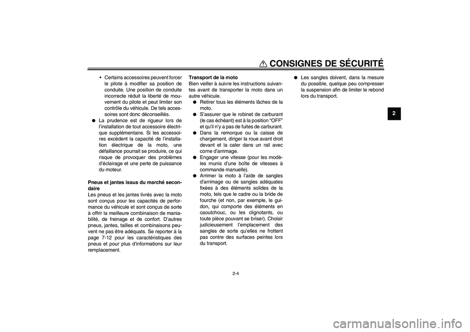 YAMAHA PW50 2011  Notices Demploi (in French) CONSIGNES DE SÉCURITÉ
2-4
2
Certains accessoires peuvent forcer
le pilote à modifier sa position de
conduite. Une position de conduite
incorrecte réduit la liberté de mou-
vement du pilote et pe