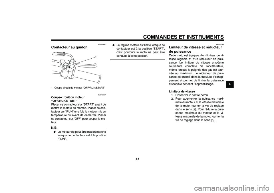 YAMAHA PW50 2011  Notices Demploi (in French) COMMANDES ET INSTRUMENTS
4-1
4
FAU40660
Contacteur au guidon 
FAU40674
Coupe-circuit du moteur 
“OFF/RUN/START” 
Placer ce contacteur sur “START” avant de
mettre le moteur en marche. Placer ce