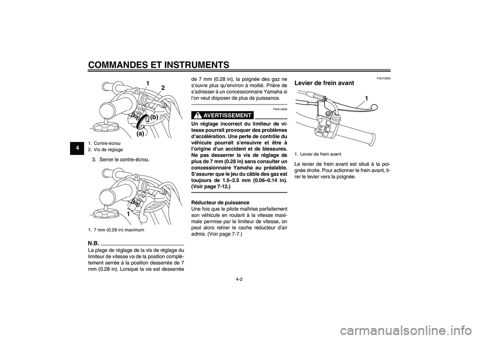 YAMAHA PW50 2011  Notices Demploi (in French) COMMANDES ET INSTRUMENTS
4-2
4
3. Serrer le contre-écrou.N.B.La plage de réglage de la vis de réglage du
limiteur de vitesse va de la position complè-
tement serrée à la position desserrée de 7