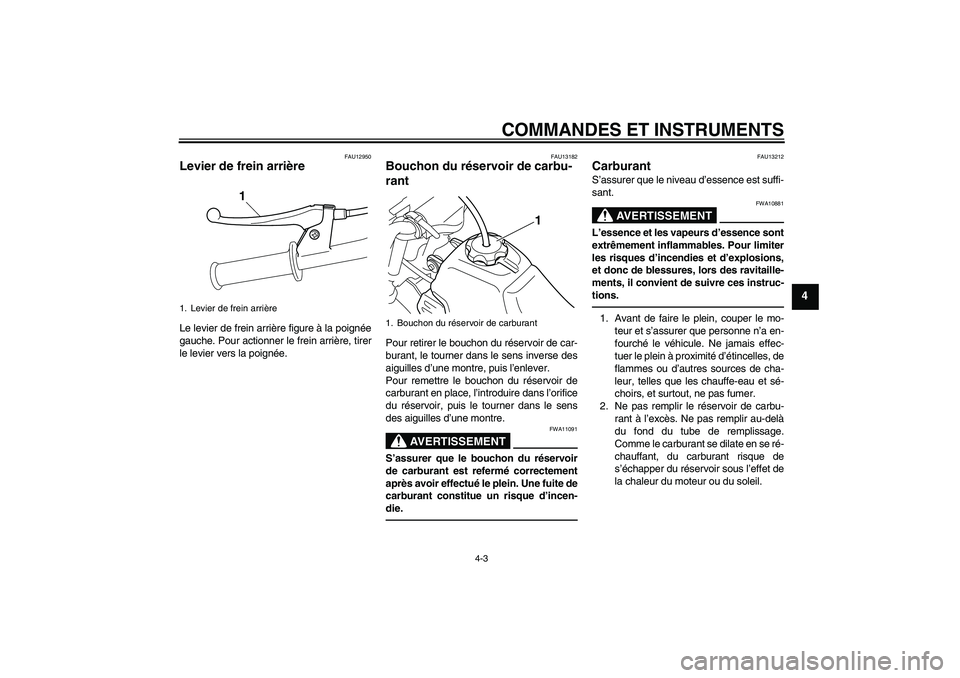 YAMAHA PW50 2011  Notices Demploi (in French) COMMANDES ET INSTRUMENTS
4-3
4
FAU12950
Levier de frein arrière Le levier de frein arrière figure à la poignée
gauche. Pour actionner le frein arrière, tirer
le levier vers la poignée.
FAU13182
