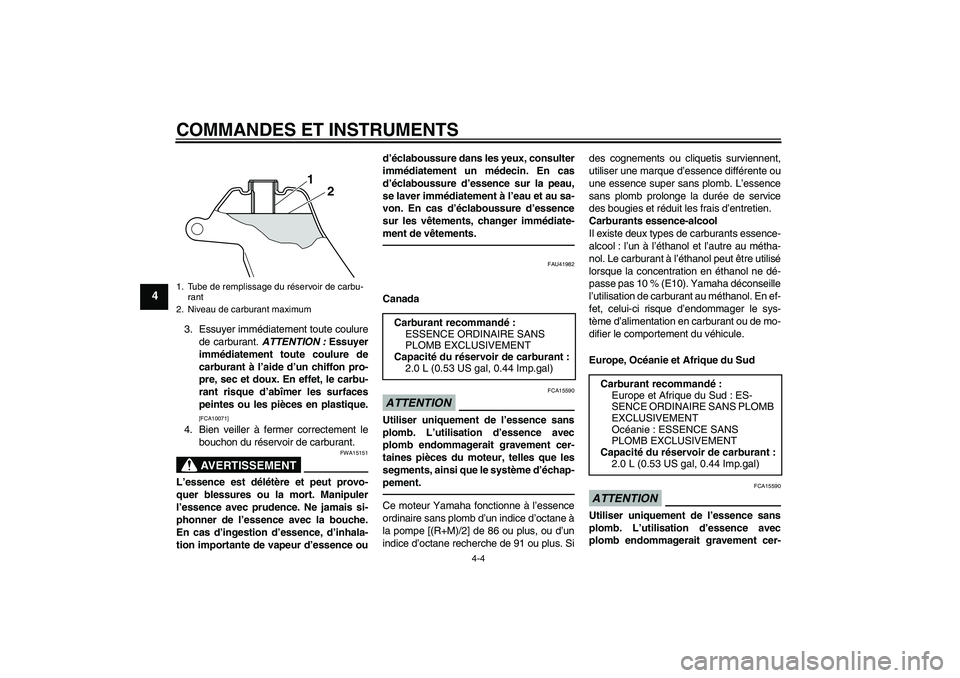 YAMAHA PW50 2011  Notices Demploi (in French) COMMANDES ET INSTRUMENTS
4-4
4
3. Essuyer immédiatement toute coulure
de carburant. ATTENTION : Essuyer
immédiatement toute coulure de
carburant à l’aide d’un chiffon pro-
pre, sec et doux. En 