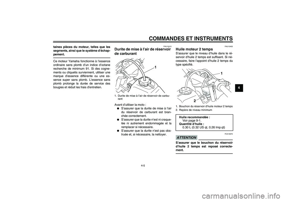 YAMAHA PW50 2011 Notices Demploi (in French) COMMANDES ET INSTRUMENTS
4-5
4
taines pièces du moteur, telles que les
segments, ainsi que le système d’échap-
pement.Ce moteur Yamaha fonctionne à l’essence
ordinaire sans plomb d’un indice YAMAHA PW50 2011 Notices Demploi (in French) COMMANDES ET INSTRUMENTS
4-5
4
taines pièces du moteur, telles que les
segments, ainsi que le système d’échap-
pement.Ce moteur Yamaha fonctionne à l’essence
ordinaire sans plomb d’un indice