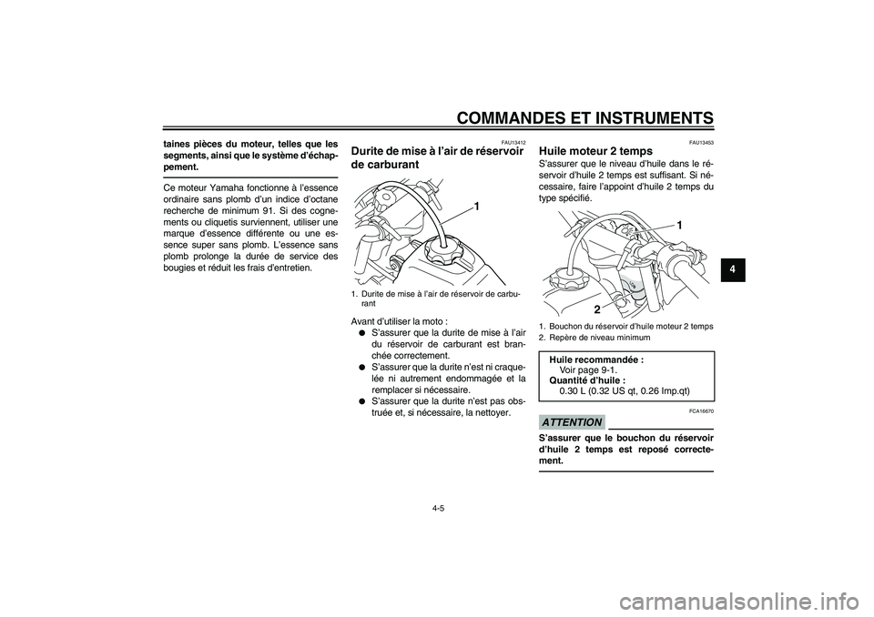 YAMAHA PW50 2011  Notices Demploi (in French) COMMANDES ET INSTRUMENTS
4-5
4
taines pièces du moteur, telles que les
segments, ainsi que le système d’échap-
pement.Ce moteur Yamaha fonctionne à l’essence
ordinaire sans plomb d’un indice