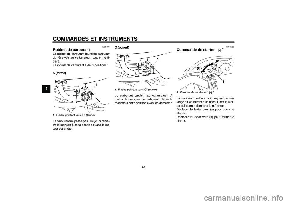 YAMAHA PW50 2011 Notices Demploi (in French) COMMANDES ET INSTRUMENTS
4-6
4
FAU40701
Robinet de carburant Le robinet de carburant fournit le carburant
du réservoir au carburateur, tout en le fil-
trant.
Le robinet de carburant a deux positions YAMAHA PW50 2011 Notices Demploi (in French) COMMANDES ET INSTRUMENTS
4-6
4
FAU40701
Robinet de carburant Le robinet de carburant fournit le carburant
du réservoir au carburateur, tout en le fil-
trant.
Le robinet de carburant a deux positions