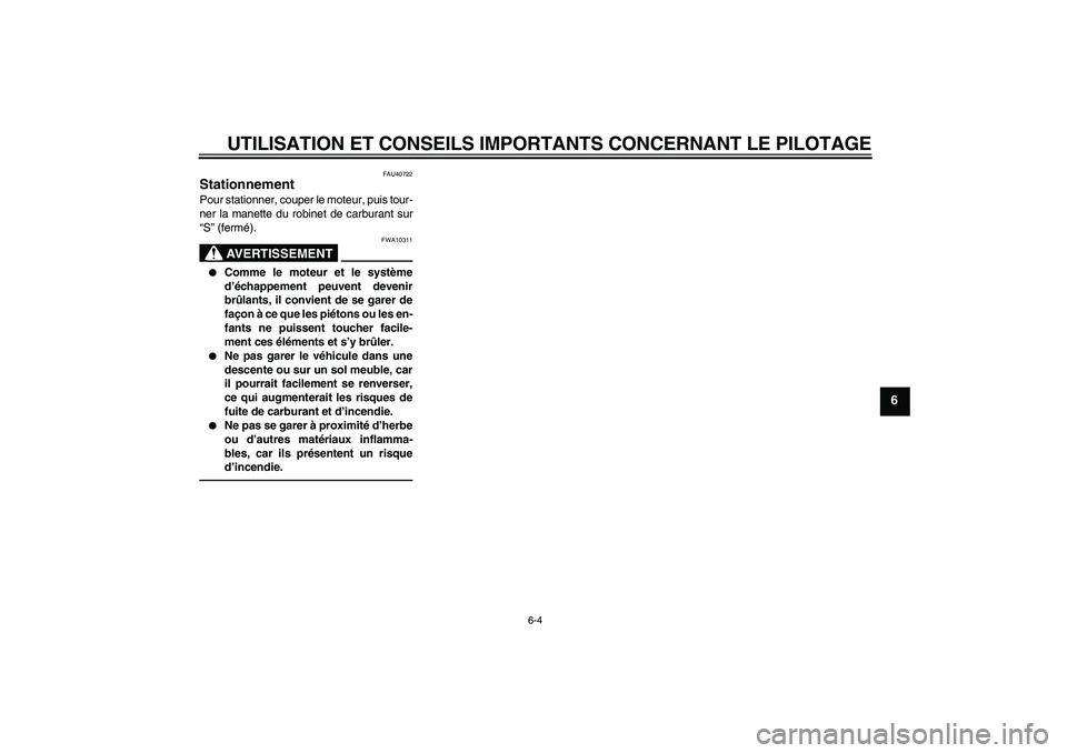 YAMAHA PW50 2011  Notices Demploi (in French) UTILISATION ET CONSEILS IMPORTANTS CONCERNANT LE PILOTAGE
6-4
6
FAU40722
Stationnement Pour stationner, couper le moteur, puis tour-
ner la manette du robinet de carburant sur
“S” (fermé).
AVERTI