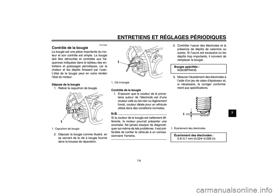 YAMAHA PW50 2011  Notices Demploi (in French) ENTRETIENS ET RÉGLAGES PÉRIODIQUES
7-6
7
FAU19604
Contrôle de la bougie La bougie est une pièce importante du mo-
teur et son contrôle est simple. La bougie
doit être démontée et contrôlée a