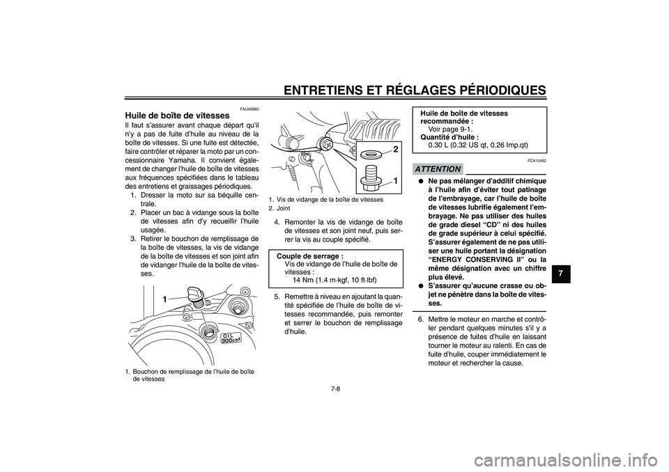 YAMAHA PW50 2011  Notices Demploi (in French) ENTRETIENS ET RÉGLAGES PÉRIODIQUES
7-8
7
FAU40893
Huile de boîte de vitesses Il faut s’assurer avant chaque départ qu’il
n’y a pas de fuite d’huile au niveau de la
boîte de vitesses. Si u