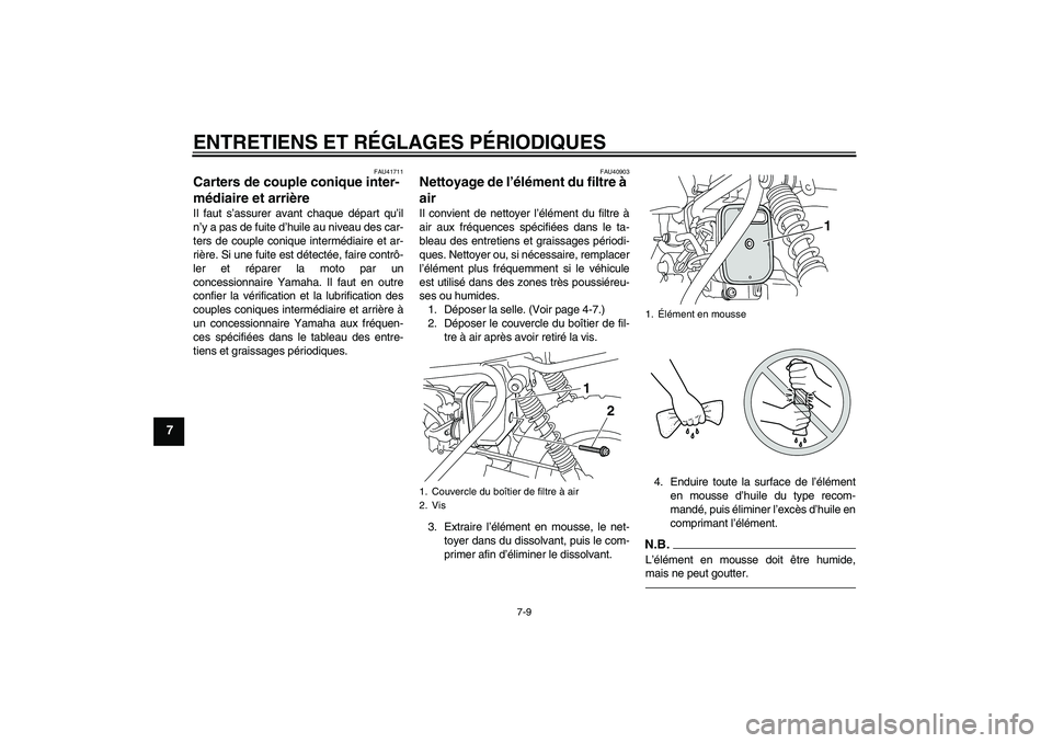 YAMAHA PW50 2011  Notices Demploi (in French) ENTRETIENS ET RÉGLAGES PÉRIODIQUES
7-9
7
FAU41711
Carters de couple conique inter-
médiaire et arrière Il faut s’assurer avant chaque départ qu’il
n’y a pas de fuite d’huile au niveau des
