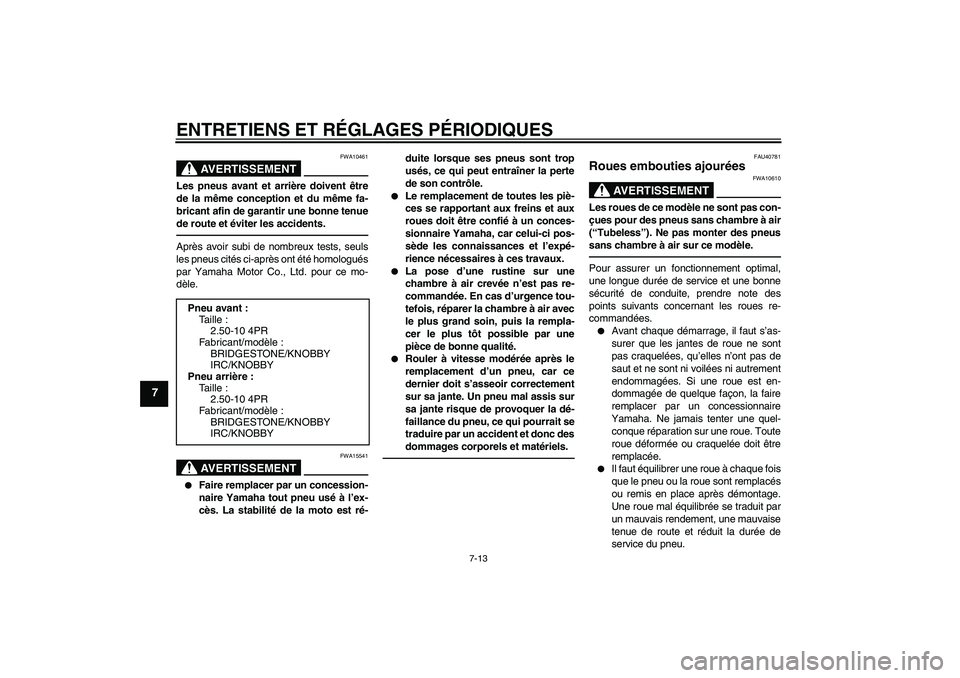 YAMAHA PW50 2011 Notices Demploi (in French) ENTRETIENS ET RÉGLAGES PÉRIODIQUES
7-13
7
AVERTISSEMENT
FWA10461
Les pneus avant et arrière doivent être
de la même conception et du même fa-
bricant afin de garantir une bonne tenue
de route et YAMAHA PW50 2011 Notices Demploi (in French) ENTRETIENS ET RÉGLAGES PÉRIODIQUES
7-13
7
AVERTISSEMENT
FWA10461
Les pneus avant et arrière doivent être
de la même conception et du même fa-
bricant afin de garantir une bonne tenue
de route et