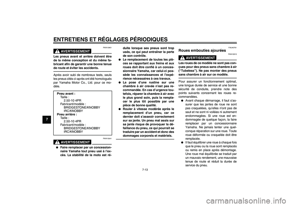 YAMAHA PW50 2011  Notices Demploi (in French) ENTRETIENS ET RÉGLAGES PÉRIODIQUES
7-13
7
AVERTISSEMENT
FWA10461
Les pneus avant et arrière doivent être
de la même conception et du même fa-
bricant afin de garantir une bonne tenue
de route et