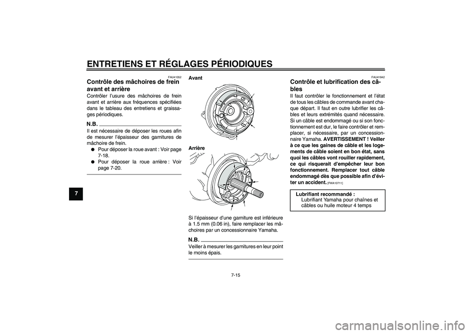 YAMAHA PW50 2011 Notices Demploi (in French) ENTRETIENS ET RÉGLAGES PÉRIODIQUES
7-15
7
FAU41052
Contrôle des mâchoires de frein
avant et arrière Contrôler l’usure des mâchoires de frein
avant et arrière aux fréquences spécifiées
da YAMAHA PW50 2011 Notices Demploi (in French) ENTRETIENS ET RÉGLAGES PÉRIODIQUES
7-15
7
FAU41052
Contrôle des mâchoires de frein
avant et arrière Contrôler l’usure des mâchoires de frein
avant et arrière aux fréquences spécifiées
da
