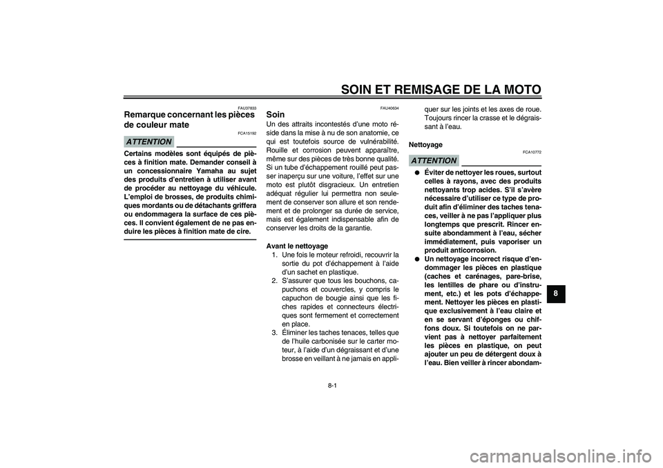 YAMAHA PW50 2011  Notices Demploi (in French) SOIN ET REMISAGE DE LA MOTO
8-1
8
FAU37833
Remarque concernant les pièces 
de couleur mate ATTENTION
FCA15192
Certains modèles sont équipés de piè-
ces à finition mate. Demander conseil à
un co