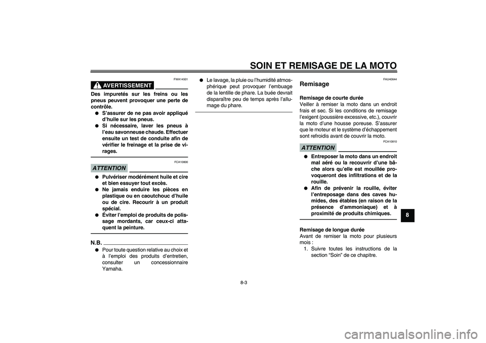 YAMAHA PW50 2011  Notices Demploi (in French) SOIN ET REMISAGE DE LA MOTO
8-3
8
AVERTISSEMENT
FWA14501
Des impuretés sur les freins ou les
pneus peuvent provoquer une perte de
contrôle.
S’assurer de ne pas avoir appliqué
d’huile sur les p