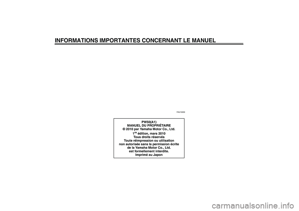 YAMAHA PW50 2011 Notices Demploi (in French) INFORMATIONS IMPORTANTES CONCERNANT LE MANUEL
FAU10200
PW50(A1)
MANUEL DU PROPRIÉTA I R E
© 2010 par Yamaha Motor Co., Ltd.
1
re édition, mars 2010
Tous droits réservés
Toute réimpression ou uti YAMAHA PW50 2011 Notices Demploi (in French) INFORMATIONS IMPORTANTES CONCERNANT LE MANUEL
FAU10200
PW50(A1)
MANUEL DU PROPRIÉTA I R E
© 2010 par Yamaha Motor Co., Ltd.
1
re édition, mars 2010
Tous droits réservés
Toute réimpression ou uti