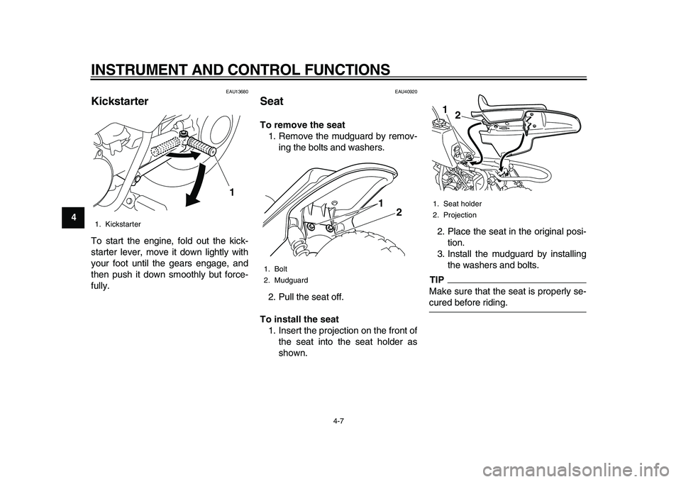 YAMAHA PW50 2010 Owners Manual  
INSTRUMENT AND CONTROL FUNCTIONS 
4-7 
1
2
3
4
5
6
7
8
9
 
EAU13680 
Kickstarter  
To start the engine, fold out the kick-
starter lever, move it down lightly with
your foot until the gears engage, 