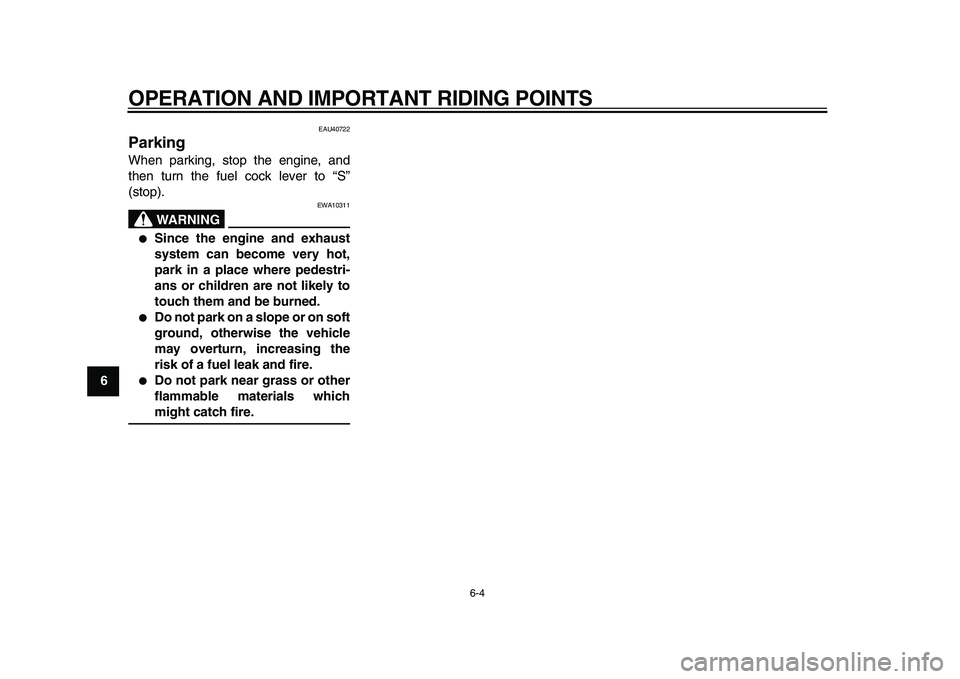 YAMAHA PW50 2010  Owners Manual  
OPERATION AND IMPORTANT RIDING POINTS 
6-4 
1
2
3
4
5
6
7
8
9
 
EAU40722 
Parking  
When parking, stop the engine, and
then turn the fuel cock lever to “S”
(stop).
WARNING
 
EWA10311 
 
Since t