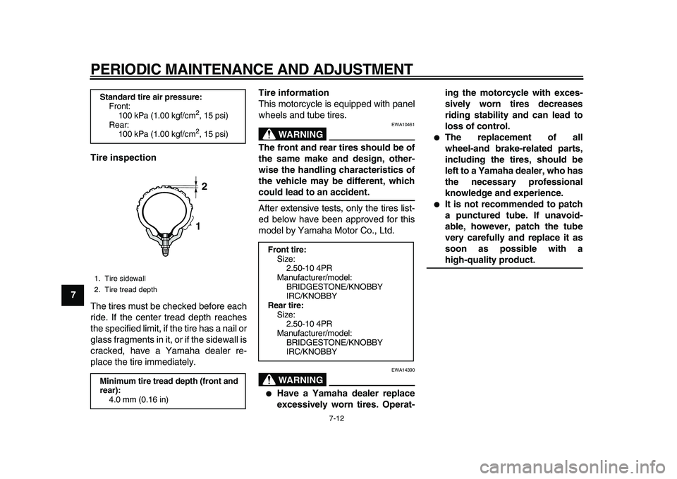 YAMAHA PW50 2010 Service Manual
PERIODIC MAINTENANCE AND ADJUSTMENT
7-12
1
2
3
4
5
6
7
8
9Tire inspection
The tires must be checked before each
ride. If the center tread depth reaches
the specified limit, if the tire has a nail YAMAHA PW50 2010 Service Manual
PERIODIC MAINTENANCE AND ADJUSTMENT
7-12
1
2
3
4
5
6
7
8
9Tire inspection
The tires must be checked before each
ride. If the center tread depth reaches
the specified limit, if the tire has a nail