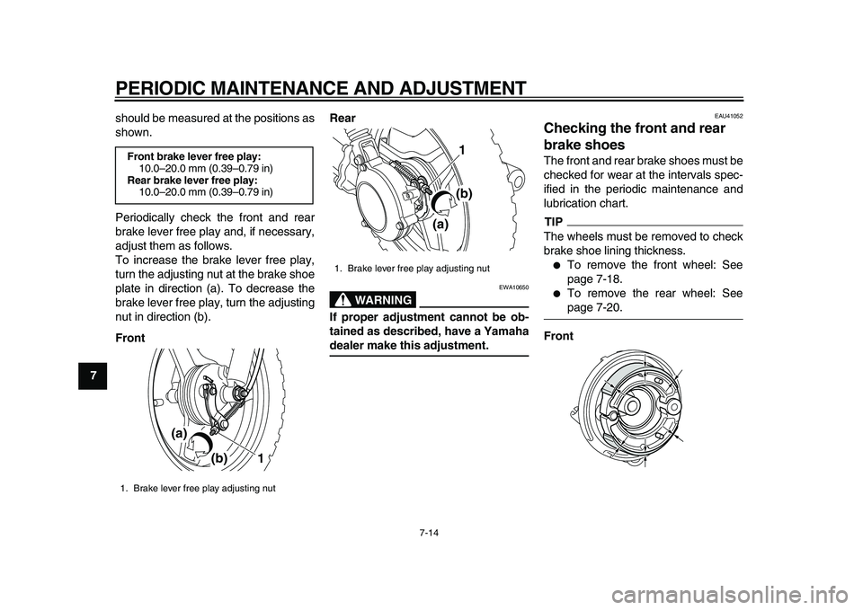 YAMAHA PW50 2010  Owners Manual  
PERIODIC MAINTENANCE AND ADJUSTMENT 
7-14 
1
2
3
4
5
6
7
8
9 
should be measured at the positions as
shown.
Periodically check the front and rear
brake lever free play and, if necessary,
adjust them