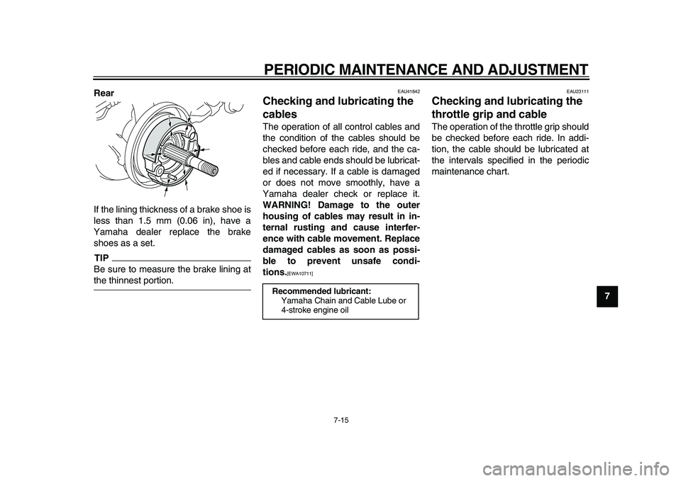 YAMAHA PW50 2010 Workshop Manual  
PERIODIC MAINTENANCE AND ADJUSTMENT 
7-15 
2
3
4
5
6
78
9 Rear 
If the lining thickness of a brake shoe is
less than 1.5 mm (0.06 in), have a
Yamaha dealer replace the brake
shoes as a set.
TIP
 
Be