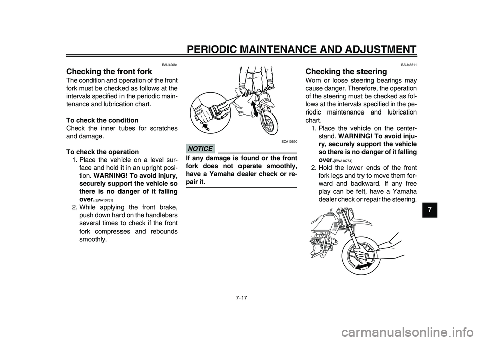 YAMAHA PW50 2010 Workshop Manual  
PERIODIC MAINTENANCE AND ADJUSTMENT 
7-17 
2
3
4
5
6
78
9
 
EAU42081 
Checking the front fork  
The condition and operation of the front
fork must be checked as follows at the
intervals specified in