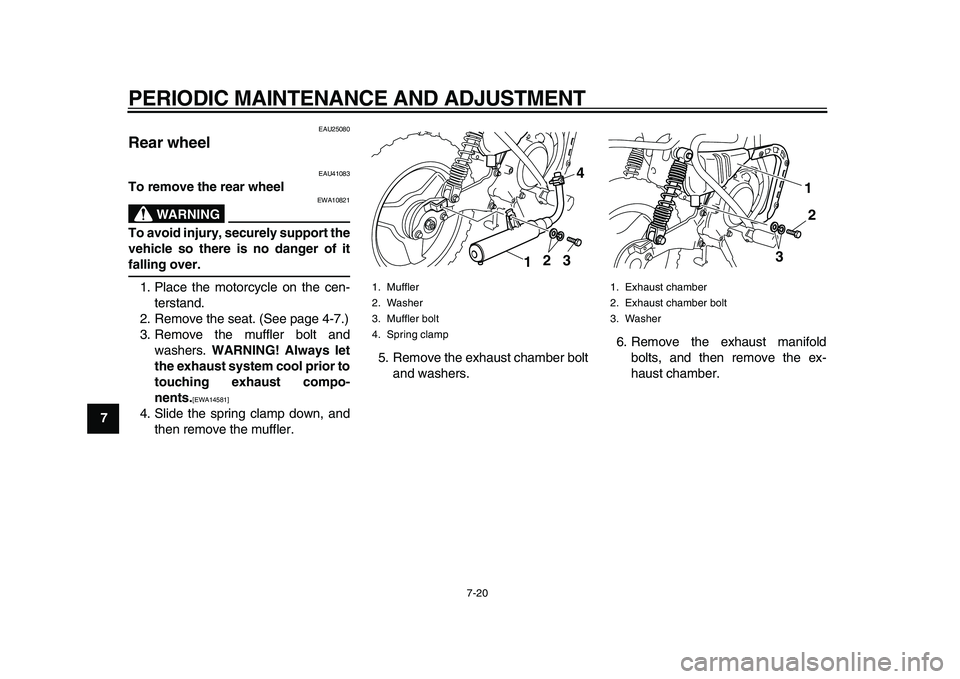 YAMAHA PW50 2010  Owners Manual  
PERIODIC MAINTENANCE AND ADJUSTMENT 
7-20 
1
2
3
4
5
6
7
8
9
 
EAU25080 
Rear wheel  
EAU41083 
To remove the rear wheel
WARNING
 
EWA10821 
To avoid injury, securely support the
vehicle so there is