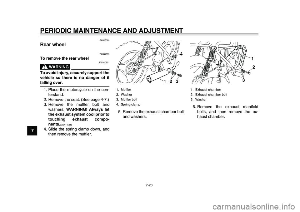 YAMAHA PW50 2010 Workshop Manual  
PERIODIC MAINTENANCE AND ADJUSTMENT 
7-20 
1
2
3
4
5
6
7
8
9
 
EAU25080 
Rear wheel  
EAU41083 
To remove the rear wheel
WARNING
 
EWA10821 
To avoid injury, securely support the
vehicle so there is