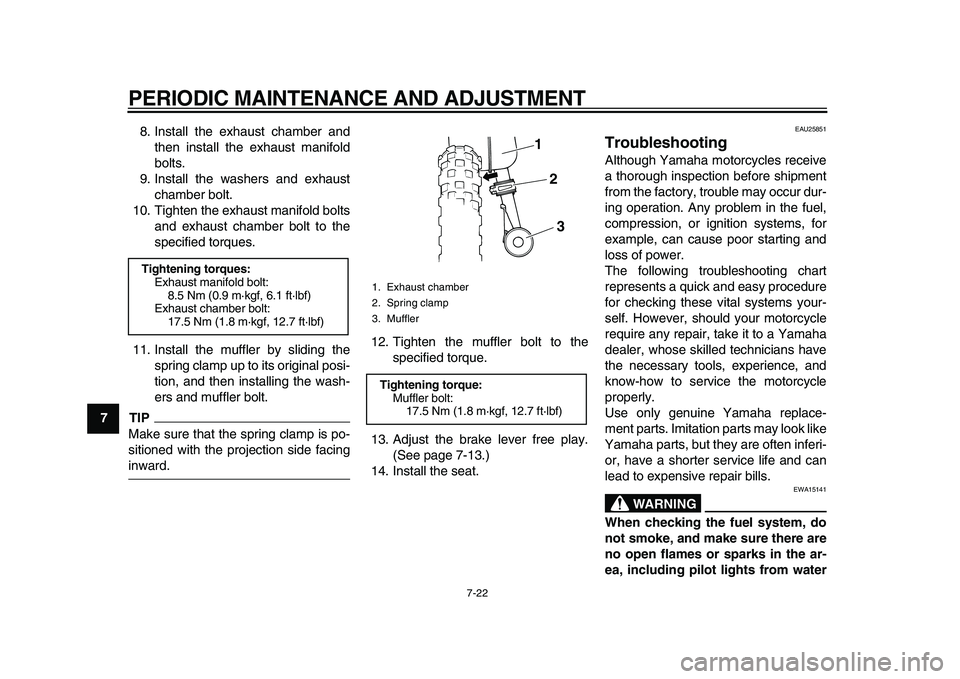 YAMAHA PW50 2010 Workshop Manual  
PERIODIC MAINTENANCE AND ADJUSTMENT 
7-22 
1
2
3
4
5
6
7
8
9 
8. Install the exhaust chamber and
then install the exhaust manifold
bolts.
9. Install the washers and exhaust
chamber bolt.
10. Tighten
