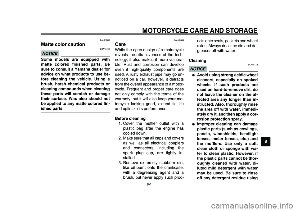 YAMAHA PW50 2010 Repair Manual  
8-1 
2
3
4
5
6
7
89
 
MOTORCYCLE CARE AND STORAGE 
EAU37833 
Matte color caution 
NOTICE
 
 ECA15192 
Some models are equipped with
matte colored finished parts. Be
sure to consult a Yamaha dealer f