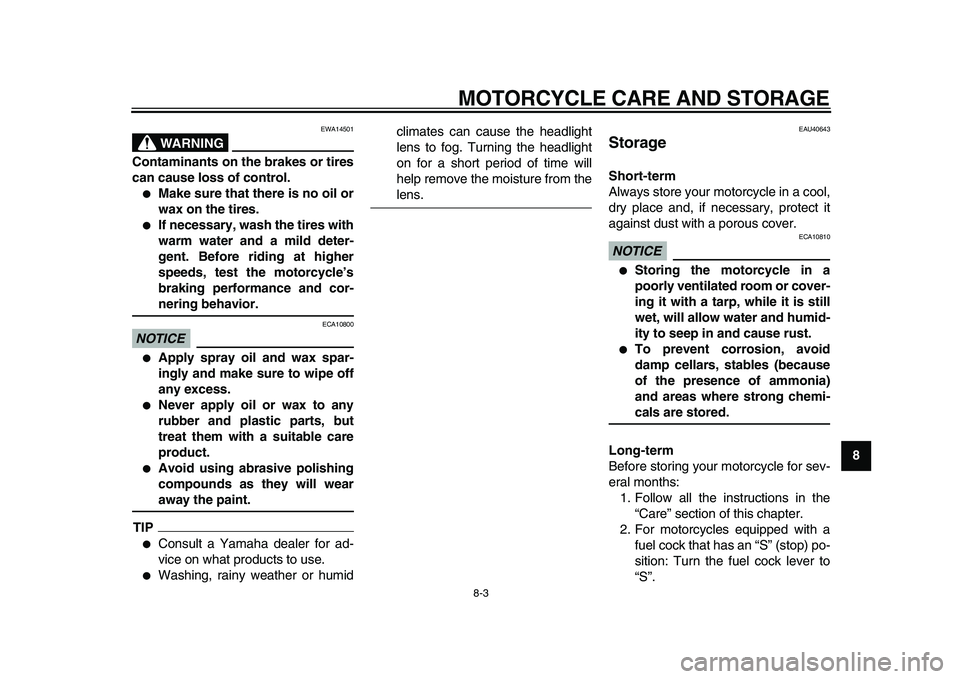 YAMAHA PW50 2010 Repair Manual  
MOTORCYCLE CARE AND STORAGE 
8-3 
2
3
4
5
6
7
89
WARNING
 
EWA14501 
Contaminants on the brakes or tires
can cause loss of control. 
 
Make sure that there is no oil or
wax on the tires. 
 
If nec
