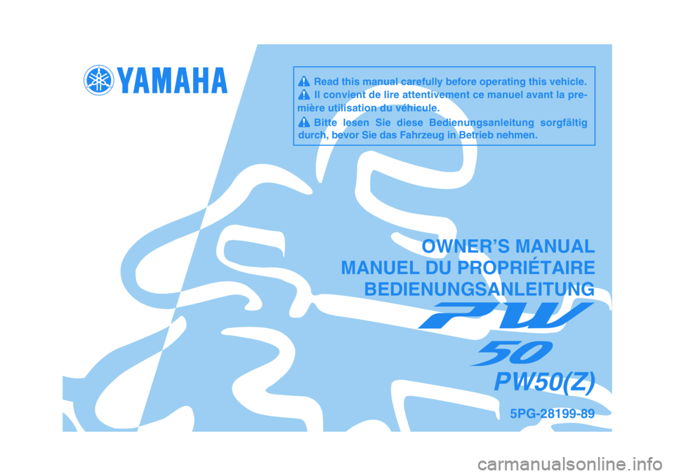 YAMAHA PW50 2010 Betriebsanleitungen (in German)
5PG-28199-89
PW50(Z)
OWNER’S MANUAL
MANUEL DU PROPRIÉTAIRE
BEDIENUNGSANLEITUNG
Read this manual carefully before operating this vehicle. Il convient de lire attentivement ce manuel avan YAMAHA PW50 2010 Betriebsanleitungen (in German)
5PG-28199-89
PW50(Z)
OWNER’S MANUAL
MANUEL DU PROPRIÉTAIRE
BEDIENUNGSANLEITUNG
Read this manual carefully before operating this vehicle. Il convient de lire attentivement ce manuel avan