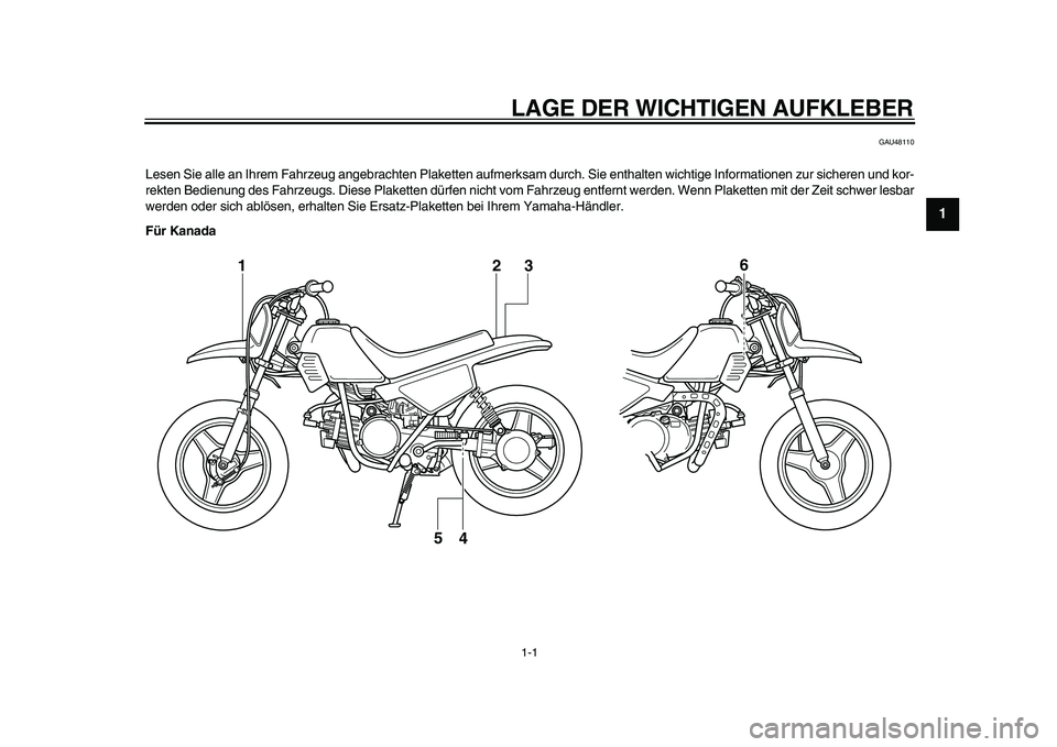 YAMAHA PW50 2010 Betriebsanleitungen (in German)
1-1
1
2
3
4
5
6
7
8
9
LAGE DER WICHTIGEN AUFKLEBER
GAU48110
Lesen Sie alle an Ihrem Fahrzeug angebrachten Plaketten aufmerksam durch. Sie enthalten wichtige Informationen zur sicheren und kor-
YAMAHA PW50 2010 Betriebsanleitungen (in German)
1-1
1
2
3
4
5
6
7
8
9
LAGE DER WICHTIGEN AUFKLEBER
GAU48110
Lesen Sie alle an Ihrem Fahrzeug angebrachten Plaketten aufmerksam durch. Sie enthalten wichtige Informationen zur sicheren und kor-