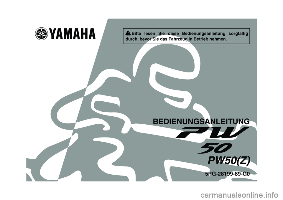 YAMAHA PW50 2010 Betriebsanleitungen (in German) 5PG-28199-89-G0PW50(Z)
BEDIENUNGSANLEITUNG
Bitte lesen Sie diese Bedienungsanleitung sorgfältig
durch, bevor Sie das Fahrzeug in Betrieb nehmen. YAMAHA PW50 2010 Betriebsanleitungen (in German) 5PG-28199-89-G0PW50(Z)
BEDIENUNGSANLEITUNG
Bitte lesen Sie diese Bedienungsanleitung sorgfältig
durch, bevor Sie das Fahrzeug in Betrieb nehmen.