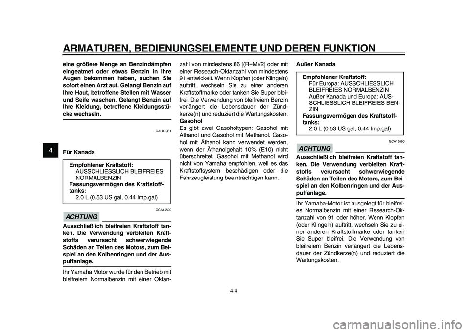 YAMAHA PW50 2010  Betriebsanleitungen (in German)  
ARMATUREN, BEDIENUNGSELEMENTE UND DEREN FUNKTION 
4-4 
1
2
3
4
5
6
7
8
9
 
eine größere Menge an Benzindämpfen
eingeatmet oder etwas Benzin in Ihre
Augen bekommen haben, suchen Sie
sofort einen A