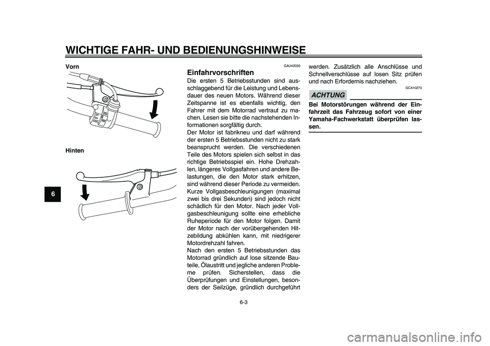 YAMAHA PW50 2010  Betriebsanleitungen (in German)  
WICHTIGE FAHR- UND BEDIENUNGSHINWEISE 
6-3 
1
2
3
4
5
6
7
8
9
 
Vorn
Hinten 
GAU42030 
Einfahrvorschriften  
Die ersten 5 Betriebsstunden sind aus-
schlaggebend für die Leistung und Lebens-
dauer d