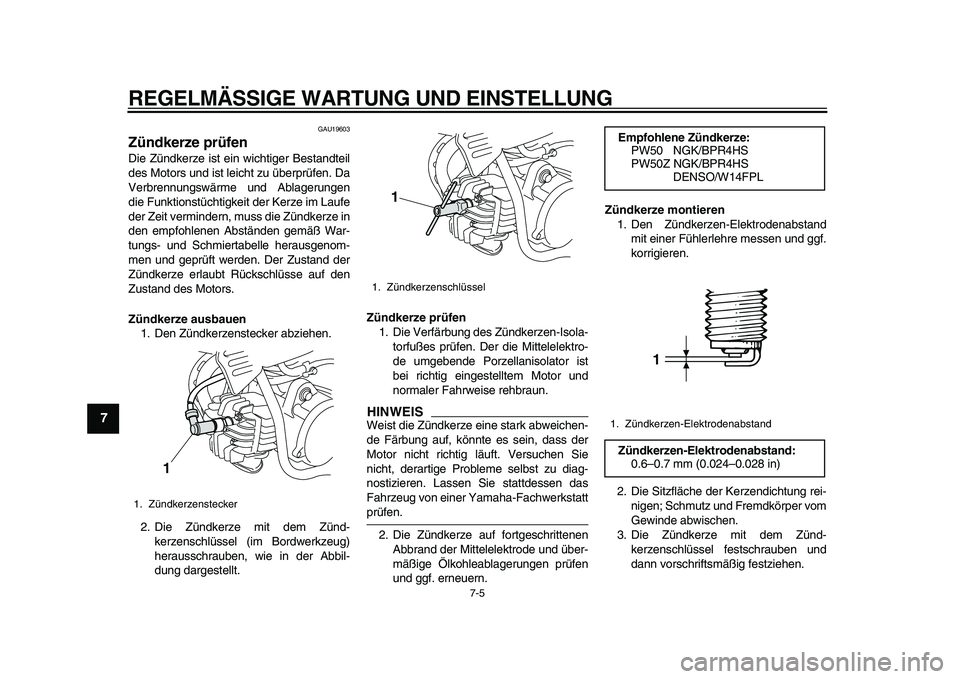 YAMAHA PW50 2010 Betriebsanleitungen (in German)
REGELMÄSSIGE WARTUNG UND EINSTELLUNG
7-5
1
2
3
4
5
6
7
8
9
GAU19603
Zündkerze prüfen
Die Zündkerze ist ein wichtiger Bestandteil
des Motors und ist leicht zu überprüfen. Da
Verbrennungs YAMAHA PW50 2010 Betriebsanleitungen (in German)
REGELMÄSSIGE WARTUNG UND EINSTELLUNG
7-5
1
2
3
4
5
6
7
8
9
GAU19603
Zündkerze prüfen
Die Zündkerze ist ein wichtiger Bestandteil
des Motors und ist leicht zu überprüfen. Da
Verbrennungs