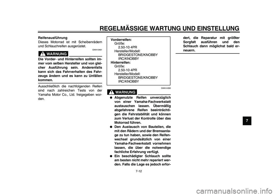 YAMAHA PW50 2010 Betriebsanleitungen (in German)
REGELMÄSSIGE WARTUNG UND EINSTELLUNG
7-12
2
3
4
5
6
78
9
Reifenausführung
Dieses Motorrad ist mit Scheibenrädern
und Schlauchreifen ausgerüstet.
WARNUNG
GWA10461
Die Vorder- und Hinterre YAMAHA PW50 2010 Betriebsanleitungen (in German)
REGELMÄSSIGE WARTUNG UND EINSTELLUNG
7-12
2
3
4
5
6
78
9
Reifenausführung
Dieses Motorrad ist mit Scheibenrädern
und Schlauchreifen ausgerüstet.
WARNUNG
GWA10461
Die Vorder- und Hinterre