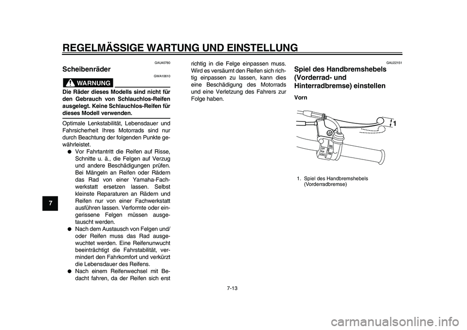 YAMAHA PW50 2010 Betriebsanleitungen (in German)
REGELMÄSSIGE WARTUNG UND EINSTELLUNG
7-13
1
2
3
4
5
6
7
8
9
GAU40780
Scheibenräder
WARNUNG
GWA10610
Die Räder dieses Modells sind nicht für
den Gebrauch von Schlauchlos-Reifen
ausgelegt YAMAHA PW50 2010 Betriebsanleitungen (in German)
REGELMÄSSIGE WARTUNG UND EINSTELLUNG
7-13
1
2
3
4
5
6
7
8
9
GAU40780
Scheibenräder
WARNUNG
GWA10610
Die Räder dieses Modells sind nicht für
den Gebrauch von Schlauchlos-Reifen
ausgelegt