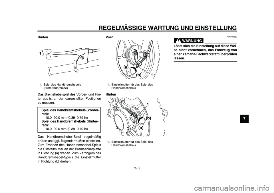 YAMAHA PW50 2010 Betriebsanleitungen (in German)
REGELMÄSSIGE WARTUNG UND EINSTELLUNG
7-14
2
3
4
5
6
78
9
Hinten
Das Bremshebelspiel des Vorder- und Hin-
terrads ist an den dargestellten Positionen
zu messen.
Das Handbremshebel-Spiel regelmà YAMAHA PW50 2010 Betriebsanleitungen (in German)
REGELMÄSSIGE WARTUNG UND EINSTELLUNG
7-14
2
3
4
5
6
78
9
Hinten
Das Bremshebelspiel des Vorder- und Hin-
terrads ist an den dargestellten Positionen
zu messen.
Das Handbremshebel-Spiel regelmÃ