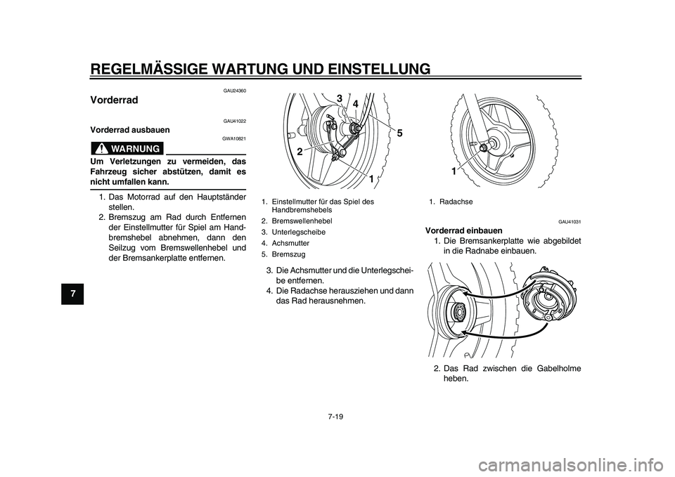 YAMAHA PW50 2010 Betriebsanleitungen (in German)
REGELMÄSSIGE WARTUNG UND EINSTELLUNG
7-19
1
2
3
4
5
6
7
8
9
GAU24360
Vorderrad
GAU41022
Vorderrad ausbauen
WARNUNG
GWA10821
Um Verletzungen zu vermeiden, das
Fahrzeug sicher abstützen, YAMAHA PW50 2010 Betriebsanleitungen (in German)
REGELMÄSSIGE WARTUNG UND EINSTELLUNG
7-19
1
2
3
4
5
6
7
8
9
GAU24360
Vorderrad
GAU41022
Vorderrad ausbauen
WARNUNG
GWA10821
Um Verletzungen zu vermeiden, das
Fahrzeug sicher abstützen,
