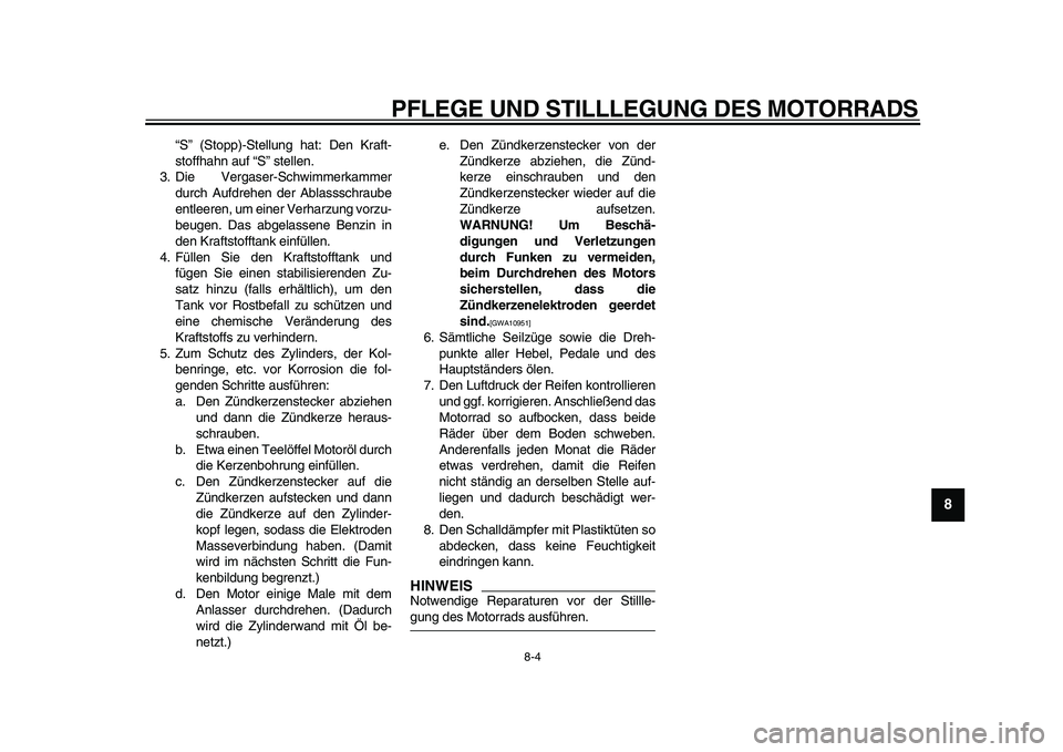 YAMAHA PW50 2010 Betriebsanleitungen (in German)
PFLEGE UND STILLLEGUNG DES MOTORRADS
8-4
2
3
4
5
6
7
89
“S” (Stopp)-Stellung hat: Den Kraft-
stoffhahn auf “S” stellen.
3. Die Vergaser-Schwimmerkammer
durch Aufdrehen der Ablassschraube YAMAHA PW50 2010 Betriebsanleitungen (in German)
PFLEGE UND STILLLEGUNG DES MOTORRADS
8-4
2
3
4
5
6
7
89
“S” (Stopp)-Stellung hat: Den Kraft-
stoffhahn auf “S” stellen.
3. Die Vergaser-Schwimmerkammer
durch Aufdrehen der Ablassschraube