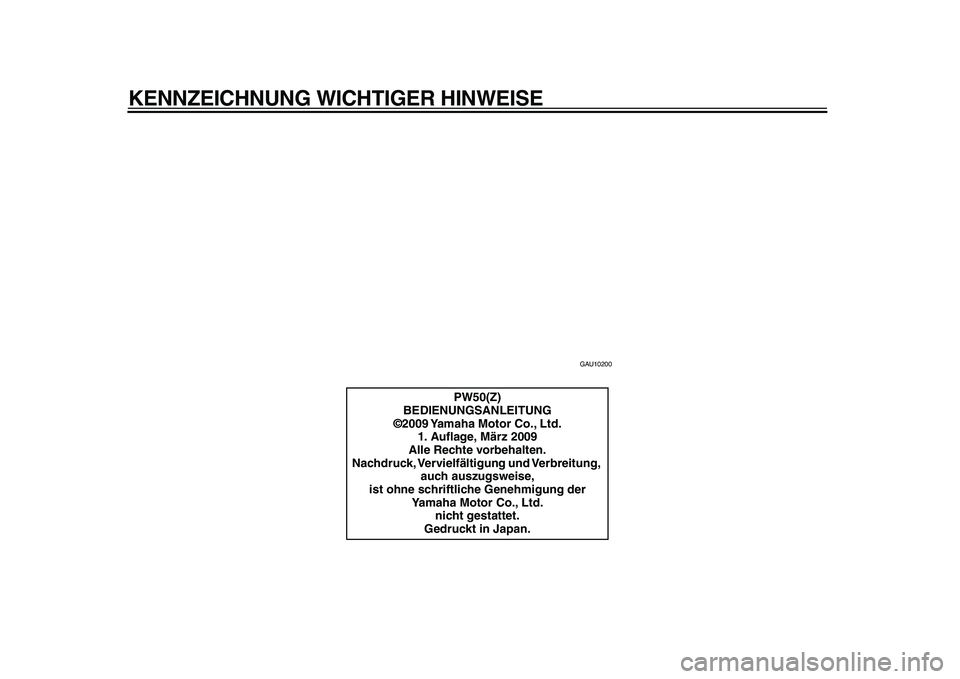 YAMAHA PW50 2010  Betriebsanleitungen (in German)  
KENNZEICHNUNG WICHTIGER HINWEISE 
GAU10200 
PW50(Z)
BEDIENUNGSANLEITUNG
©2009 Yamaha Motor Co., Ltd.
1. Auﬂage, März 2009
Alle Rechte vorbehalten.
Nachdruck, Vervielfältigung und Verbreitung, 
