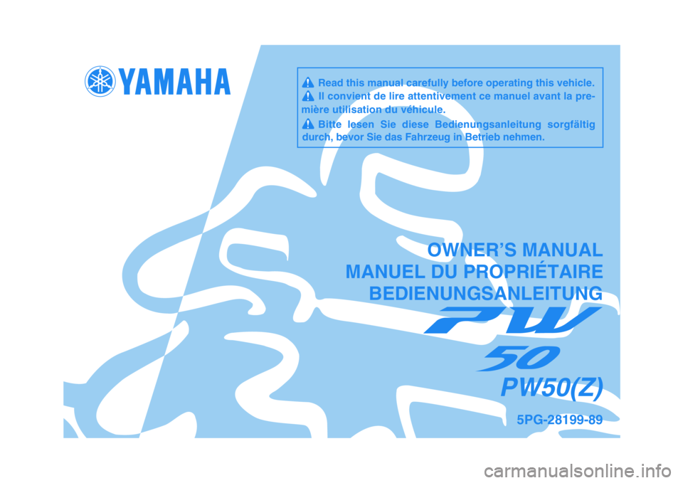 YAMAHA PW50 2010  Notices Demploi (in French)   
5PG-28199-89
PW50(Z)
OWNER’S MANUAL
MANUEL DU PROPRIÉTAIRE
BEDIENUNGSANLEITUNG
     Read this manual carefully before operating this vehicle.     Il convient de lire attentivement ce manuel avan