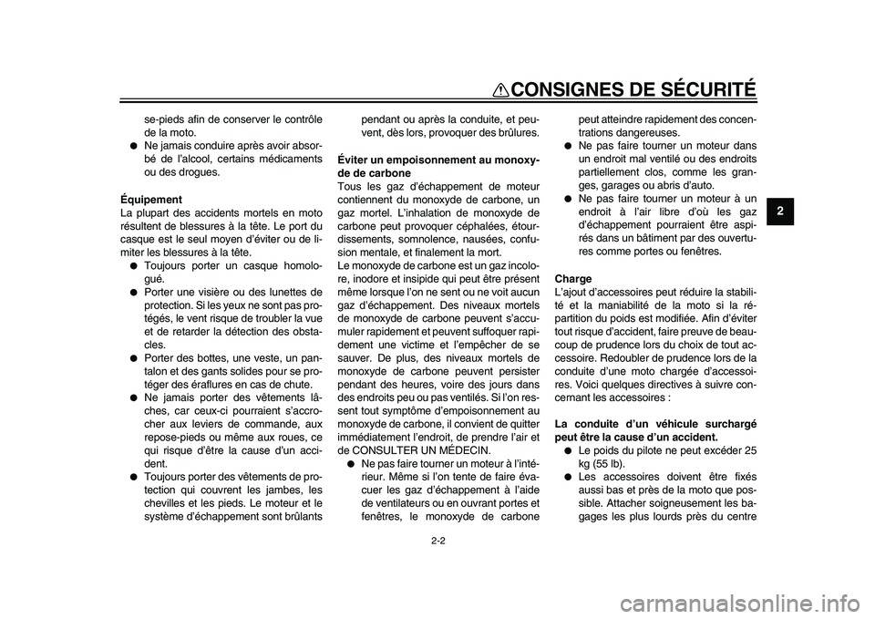 YAMAHA PW50 2010  Notices Demploi (in French)  
2-2 
2
3
4
5
6
7
8
9
 
CONSIGNES DE SÉCURITÉ 
se-pieds afin de conserver le contrôle
de la moto. 
 
Ne jamais conduire après avoir absor-
bé de l’alcool, certains médicaments
ou des drogues