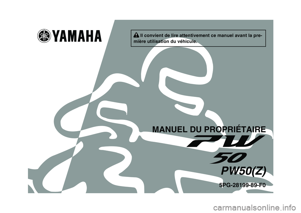 YAMAHA PW50 2010 Notices Demploi (in French) 5PG-28199-89-F0PW50(Z)
MANUEL DU PROPRIÉTAIRE
Il convient de lire attentivement ce manuel avant la pre-
mière utilisation du véhicule. YAMAHA PW50 2010 Notices Demploi (in French) 5PG-28199-89-F0PW50(Z)
MANUEL DU PROPRIÉTAIRE
Il convient de lire attentivement ce manuel avant la pre-
mière utilisation du véhicule.