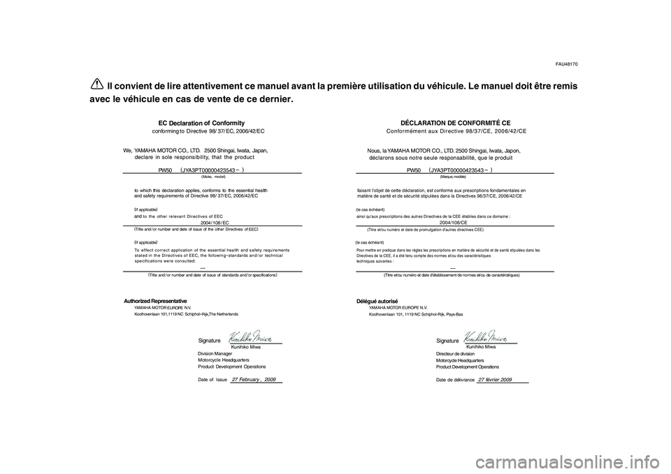 YAMAHA PW50 2010 Notices Demploi (in French)
FAU48170
Il convient de lire attentivement ce manuel avant la première utilisation du véhicule. Le manuel doit être remis
avec le véhicule en cas de vente de ce dernier.
DÉCLARATION DE CONFORM YAMAHA PW50 2010 Notices Demploi (in French)
FAU48170
Il convient de lire attentivement ce manuel avant la première utilisation du véhicule. Le manuel doit être remis
avec le véhicule en cas de vente de ce dernier.
DÉCLARATION DE CONFORM