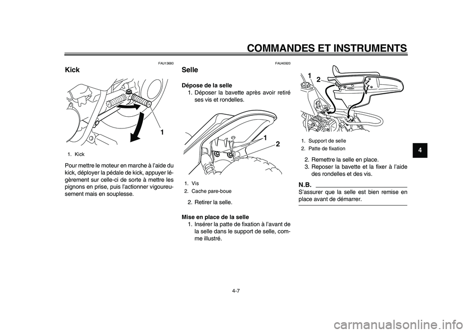 YAMAHA PW50 2010  Notices Demploi (in French)  
COMMANDES ET INSTRUMENTS 
4-7 
2
3
45
6
7
8
9
 
FAU13680 
Kick  
Pour mettre le moteur en marche à l’aide du
kick, déployer la pédale de kick, appuyer lé-
gèrement sur celle-ci de sorte à me