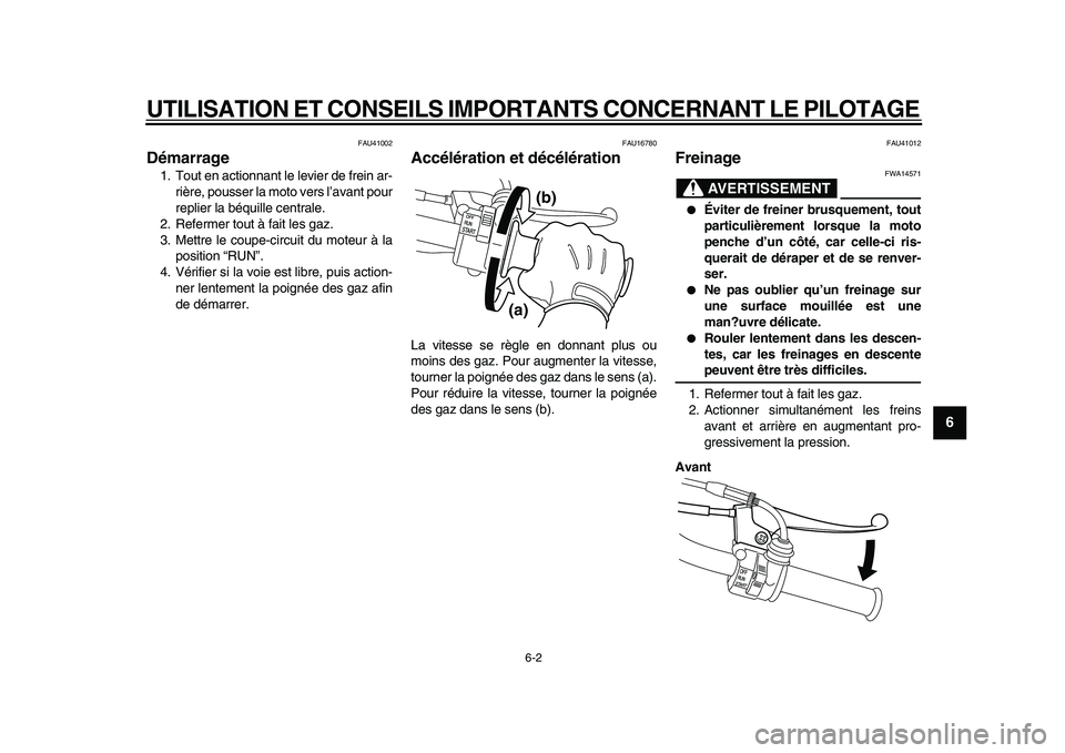 YAMAHA PW50 2010  Notices Demploi (in French)  
UTILISATION ET CONSEILS IMPORTANTS CONCERNANT LE PILOTAGE 
6-2 
2
3
4
5
67
8
9
 
FAU41002 
Démarrage  
1. Tout en actionnant le levier de frein ar-
rière, pousser la moto vers l’avant pour
repli