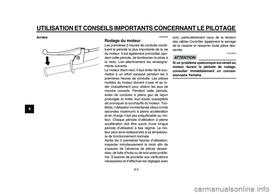 YAMAHA PW50 2010  Notices Demploi (in French)  
UTILISATION ET CONSEILS IMPORTANTS CONCERNANT LE PILOTAGE 
6-3 
1
2
3
4
5
6
7
8
9
 
Arrière 
FAU42030 
Rodage du moteur  
Les premières 5 heures de conduite consti-
tuent la période la plus impor