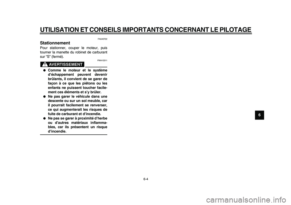 YAMAHA PW50 2010  Notices Demploi (in French)  
UTILISATION ET CONSEILS IMPORTANTS CONCERNANT LE PILOTAGE 
6-4 
2
3
4
5
67
8
9
 
FAU40722 
Stationnement  
Pour stationner, couper le moteur, puis
tourner la manette du robinet de carburant
sur “S