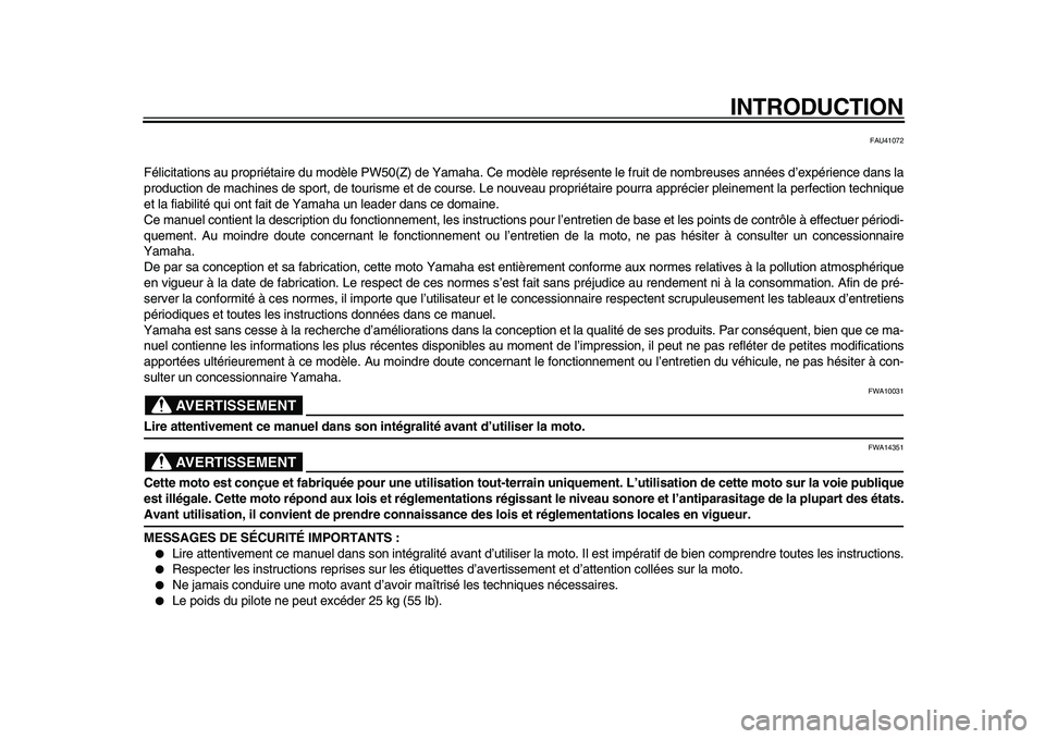 YAMAHA PW50 2010 Notices Demploi (in French)
INTRODUCTION
FAU41072
Félicitations au propriétaire du modèle PW50(Z) de Yamaha. Ce modèle représente le fruit de nombreuses années d’expérience dans la
production de machines de sport, d YAMAHA PW50 2010 Notices Demploi (in French)
INTRODUCTION
FAU41072
Félicitations au propriétaire du modèle PW50(Z) de Yamaha. Ce modèle représente le fruit de nombreuses années d’expérience dans la
production de machines de sport, d